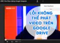 Lỗi Không Thể Phát Video Trên Google Drive, Cách Xử Lí