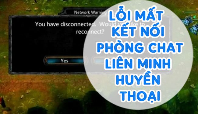 Sửa Lỗi Mất Kết Nối Phòng Chat Liên Minh Huyền Thoại