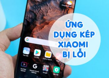 Ứng Dụng Kép Xiaomi Bị Lỗi Mẹo Nào Khắc Phục?