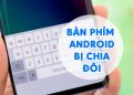 Bàn Phím Android Bị Chia Đôi Nên Làm Gì Xử Lí?