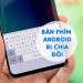 Bàn Phím Android Bị Chia Đôi Nên Làm Gì Xử Lí?