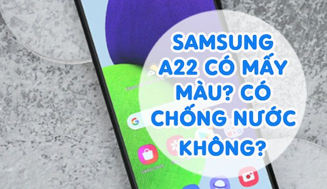 Samsung A22 Có Mấy Màu? Có Chống Nước Không?