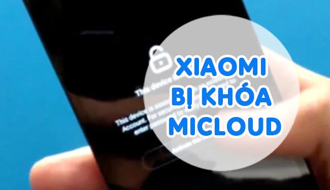 2 Cách Giải Quyết Lỗi Xiaomi Bị Khóa Micloud Nhanh Chóng