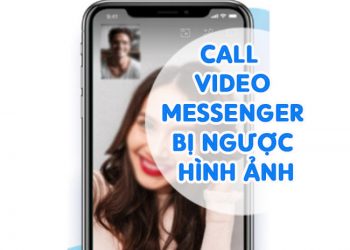 Lỗi Call Video Messenger Bị Ngược Hình Ảnh - Giải Pháp