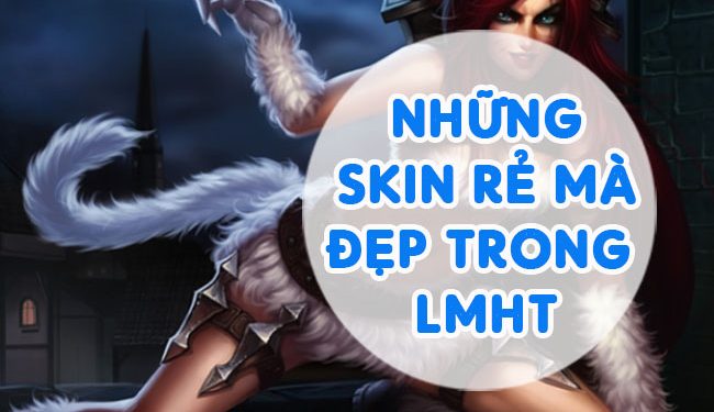 Top những Skin Rẻ mà Đẹp trong LMHT (liên minh huyền thoại)