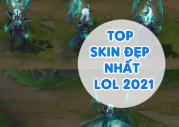 Top Skin Đẹp Nhất LOL 2021 Gamer Nên Sở Hữu Ngay
