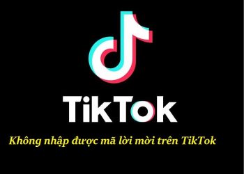 Tại sao không nhập được mã lời mời trên TikTok?