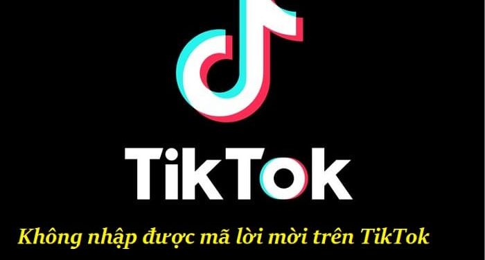 Tại sao không nhập được mã lời mời trên TikTok?