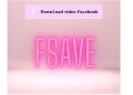 Cách tải video từ Facebook dễ dàng bằng FSave