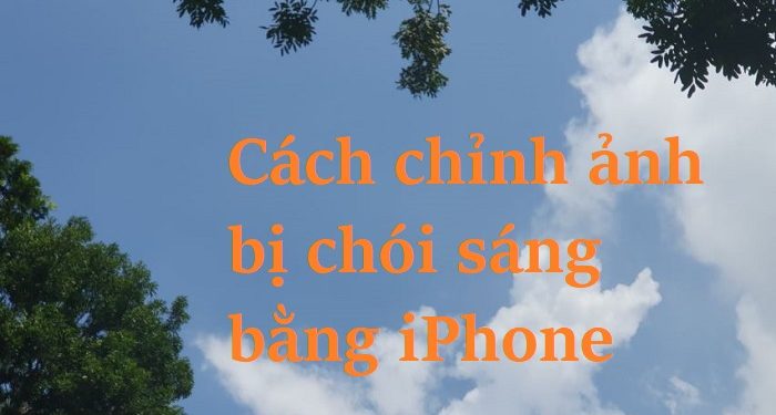 Cách chỉnh ảnh bị chói sáng bằng iPhone