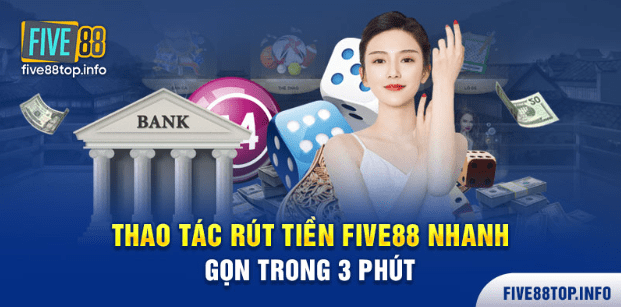 Thao Tác Rút Tiền Five88 Nhanh Gọn Trong 3 Phút