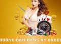 Link Đăng Ký OXBET Mới Nhất 2023 Nhận Thưởng Ngay Tới 88K