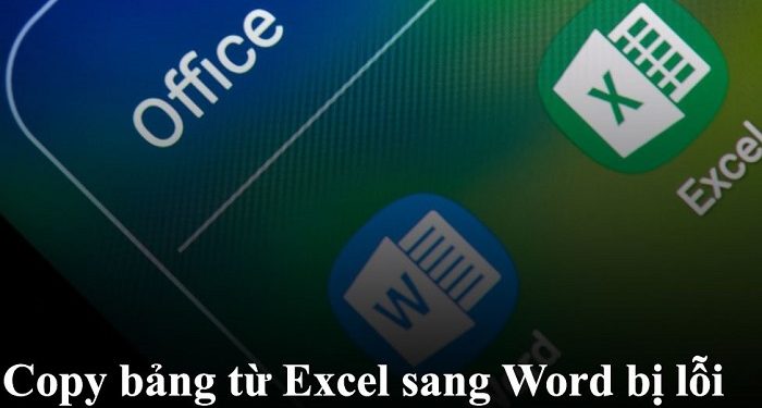 Copy bảng từ Excel sang Word bị lỗi