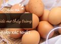 Giải mã giấc mơ thấy trứng chuẩn xác nhất – Gợi ý bộ số may mắn mang đến tài lộc