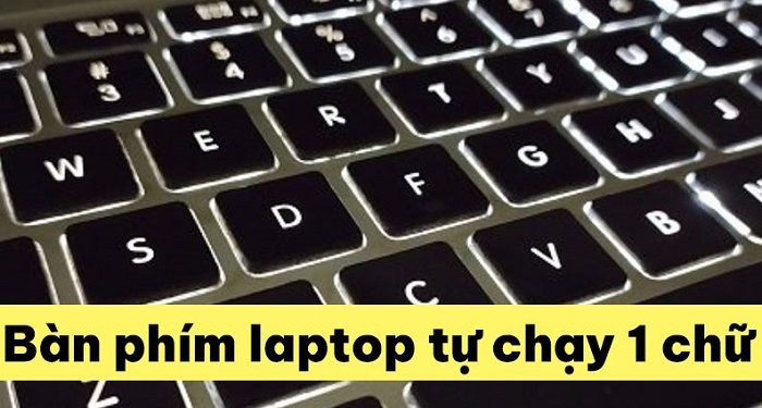 Bàn phím laptop tự chạy 1 chữ