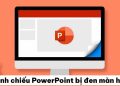Trình chiếu PowerPoint bị đen màn hình