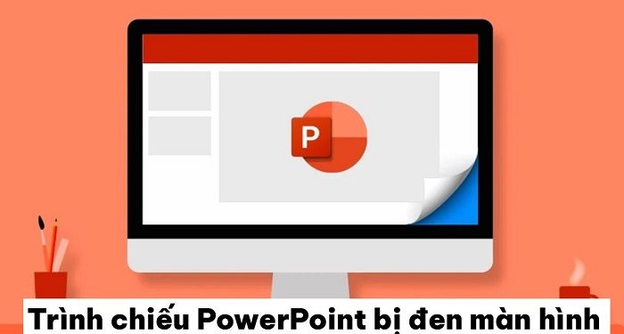 Trình chiếu PowerPoint bị đen màn hình