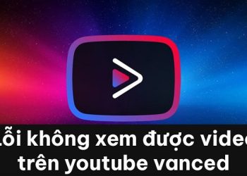 Lỗi không xem được video trên Youtube Vanced