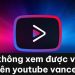 Lỗi không xem được video trên Youtube Vanced