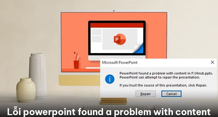 Lỗi PowerPoint found a problem with content, khắc phục nhanh