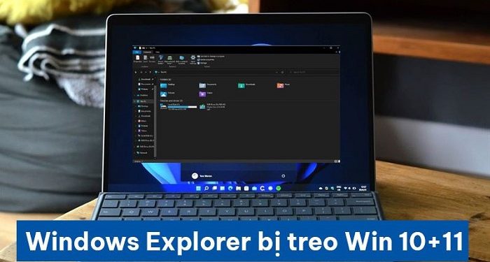 Windows Explorer bị treo Win 10+11