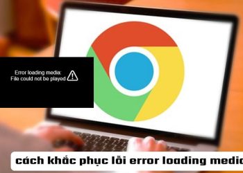 cách khắc phục lỗi error loading media