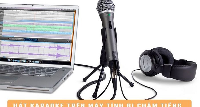 hát Karaoke trên máy tính bị chậm tiếng