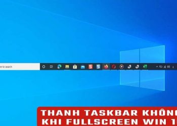 Thanh taskbar không ẩn khi fullscreen Win 10/11