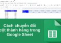 Hướng dẫn chuyển cột thành hàng trong Google Sheet siêu dễ
