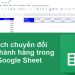 Hướng dẫn chuyển cột thành hàng trong Google Sheet siêu dễ