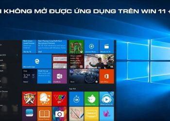 Lỗi không mở được ứng dụng trên Win 11 +10