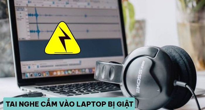 tai nghe cắm vào laptop bị giật