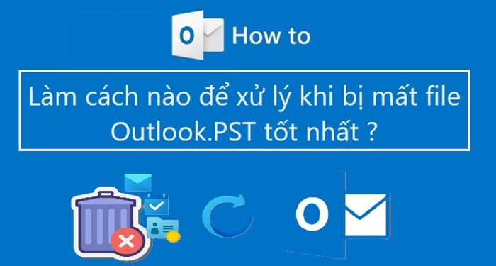 Cách xử lý khi bị mất file Outlook.PST tốt nhất