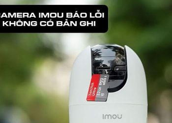 Camera Imou báo lỗi không có bản ghi