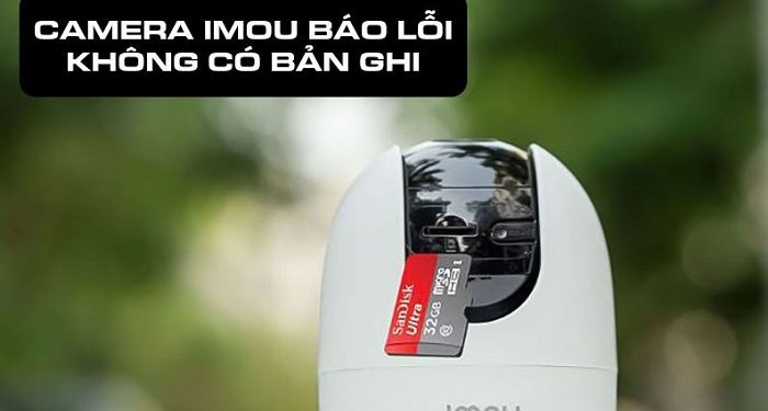 Camera Imou báo lỗi không có bản ghi
