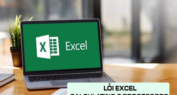 Lỗi Excel calculating 8 processors