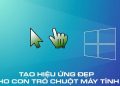 tạo hiệu ứng đẹp cho con trỏ chuột máy tính