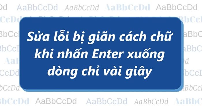 Sửa lỗi bị giãn cách chữ khi nhấn Enter xuống dòng chỉ vài giây