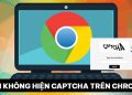 Lỗi không hiện Captcha trên Chrome
