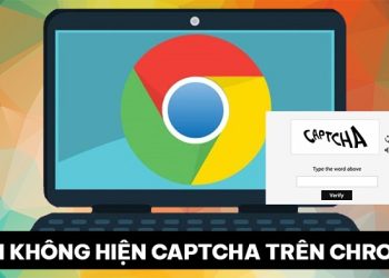 Lỗi không hiện Captcha trên Chrome