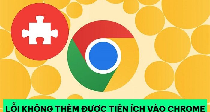 Lỗi không thêm được tiện ích vào Chrome