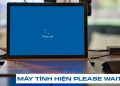 Máy tính hiện please wait