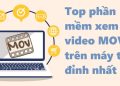 Top phần mềm xem video MOV trên máy tính đỉnh nhất