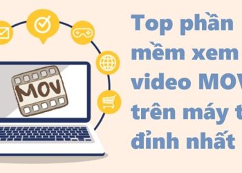 Top phần mềm xem video MOV trên máy tính đỉnh nhất
