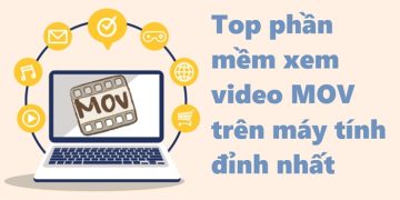 Top phần mềm xem video MOV trên máy tính đỉnh nhất
