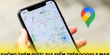không thêm được địa điểm trên Google Maps