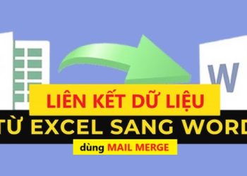 Cách liên kết dữ liệu từ Excel sang Word dùng Mail Merge