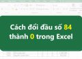 Cách đổi đầu số 84 thành 0 trong Excel siêu dễ