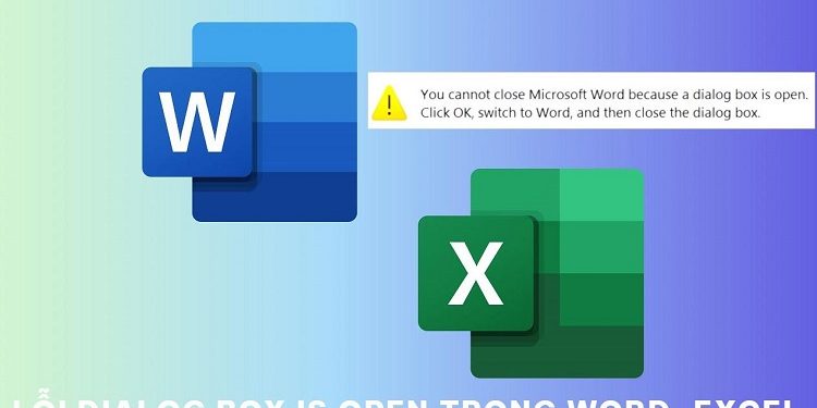 Lỗi dialog box is open trong Word, Excel