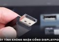 Máy tính không nhận cổng displayport